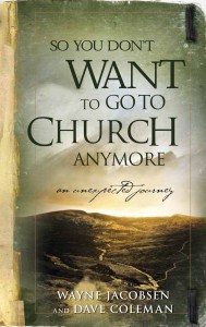 So You Don't Want to Go to Church Anymore? by Wayne Jacobsen & Dave Coleman